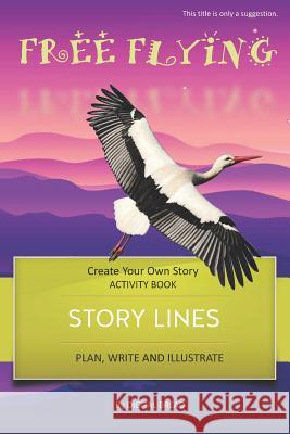 Story Lines - Free Flying - Create Your Own Story Activity Book: Plan, Write & Illustrate Your Own Story Ideas and Illustrate Them with 6 Story Boards Digital Bread 9781728773117 Independently Published - książka