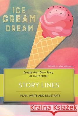 Story Lines - Ice Cream Dream - Create Your Own Story Activity Book: Plan, Write & Illustrate Your Own Story Ideas and Illustrate Them with 6 Story Bo Digital Bread 9781728771052 Independently Published - książka