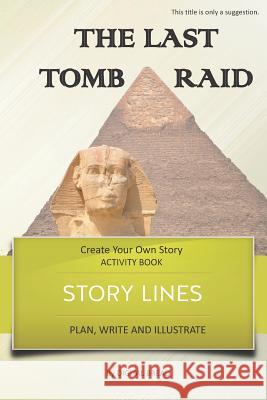Story Lines - The Last Tomb Raid - Create Your Own Story Activity Book: Plan, Write & Illustrate Your Own Story Ideas and Illustrate Them with 6 Story Digital Bread 9781728765594 Independently Published - książka
