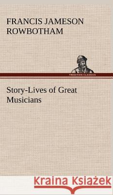 Story-Lives of Great Musicians Francis Jameson Rowbotham 9783849500627 Tredition Classics - książka