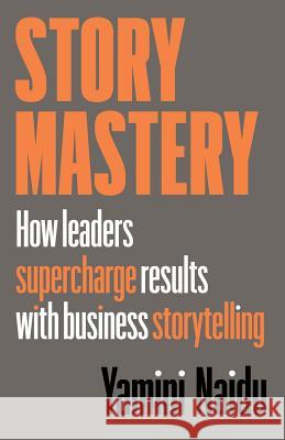 Story Mastery: How leaders supercharge results with business storytelling Yamini Naidu 9780648598701 Yamini Naidu Consulting - książka