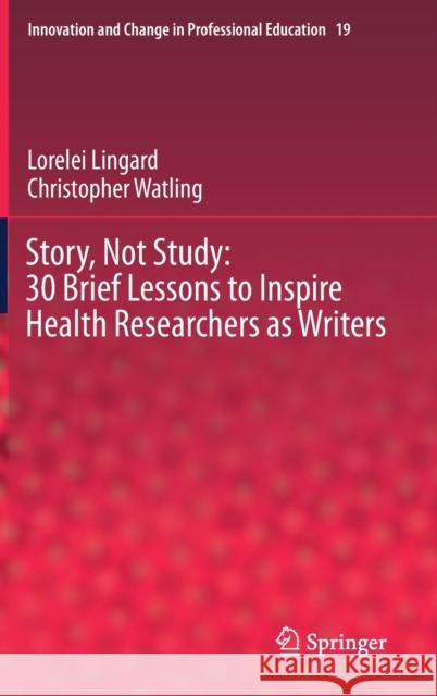 Story, Not Study: 30 Brief Lessons to Inspire Health Researchers as Writers Lorelei Lingard Christopher Watling 9783030713621 Springer Nature Switzerland AG - książka