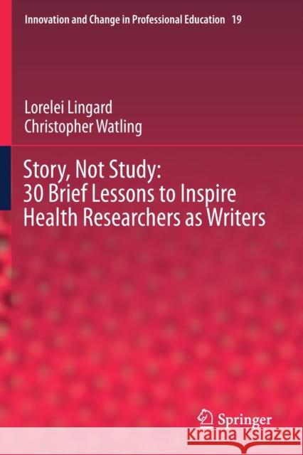 Story, Not Study: 30 Brief Lessons to Inspire Health Researchers as Writers Lorelei Lingard, Christopher Watling 9783030713652 Springer International Publishing - książka