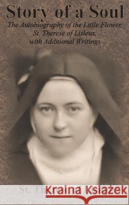 Story of a Soul: The Autobiography of the Little Flower, St. Therese of Lisieux, with Additional Writings St Therese of Lisieux                    Thomas Taylor 9781640322134 Value Classic Reprints - książka