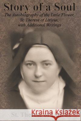 Story of a Soul: The Autobiography of the Little Flower, St. Therese of Lisieux, with Additional Writings St Therese of Lisieux                    Thomas Taylor 9781640322141 Value Classic Reprints - książka