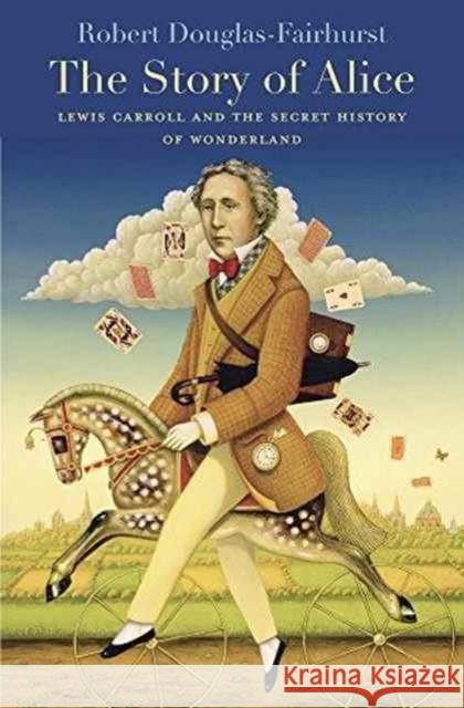 Story of Alice: Lewis Carroll and the Secret History of Wonderland Douglas-Fairhurst, Robert 9780674970762 Belknap Press - książka