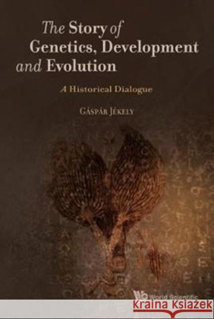 Story of Genetics, Development and Evolution, The: A Historical Dialogue Jekely, Gaspar 9781786342522 World Scientific Publishing Europe Ltd - książka