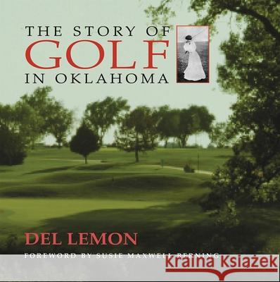 Story of Golf in Oklahoma Del Lemon Susie Maxwell Berning 9780806133003 University of Oklahoma Press - książka