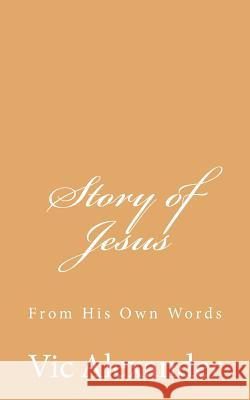 Story of Jesus: From His Own Words Victor N. Alexander 9781539645795 Createspace Independent Publishing Platform - książka