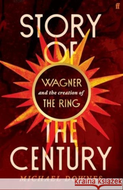 Story of the Century: Wagner and the creation of The Ring Michael Downes 9780571371990 Faber & Faber - książka