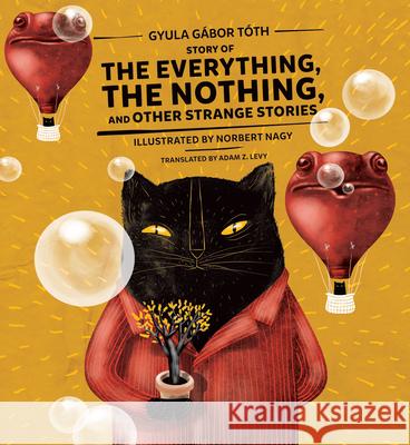 Story of the Everything, the Nothing, and Other Strange Stories Gyula G?bor T?th Norbert Nagy Adam Z. Levy 9781945492860 Transit Children's Editions - książka