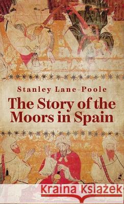 Story Of The Moors In Spain Hardcover Stanley Lane-Poole   9781639233793 Lushena Books Inc - książka