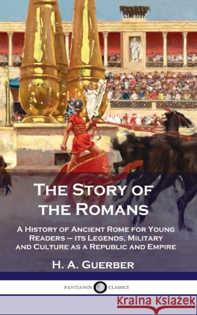 Story of the Romans: A History of Ancient Rome for Young Readers - its Legends, Military and Culture as a Republic and Empire H a Guerber 9781789873610 Pantianos Classics - książka