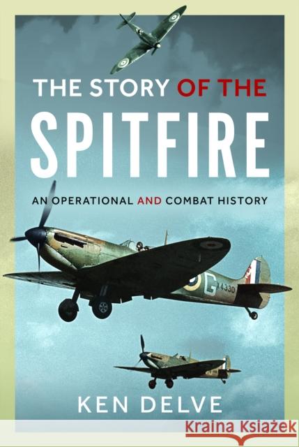 Story of the Spitfire: An Operational and Combat History Ken Delve 9781036150044 Pen & Sword Books Ltd - książka