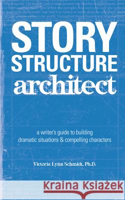 Story Structure Architect: A Writer's Guide to Building Plots, Characters and Complications Victoria Lynn Schmidt, Ph.D. 9781582973258 F&W Publications Inc - książka