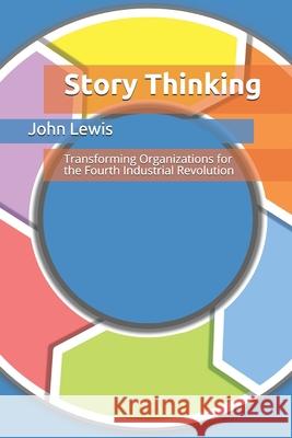 Story Thinking: Transforming Organizations for the Fourth Industrial Revolution John Lewis 9781088545850 Independently Published - książka