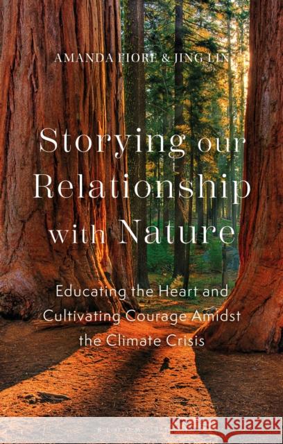 Storying our Relationship with Nature: Educating the Heart and Cultivating Courage Amidst the Climate Crisis Jing (University of Maryland, USA) Lin 9781350361362 Bloomsbury Publishing PLC - książka
