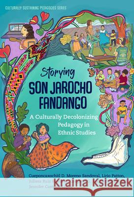 Storying Son Jarocho Fandango: A Culturally Decolonizing Pedagogy in Ethnic Studies Cueponcaxochitl D. Moren Lirio Patton Julissa Rui 9780807769508 Teachers College Press - książka