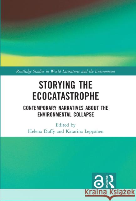 Storying the Ecocatastrophe: Contemporary Narratives about the Environmental Collapse Helena Duffy Katarina Lepp?nen 9781032726977 Routledge - książka