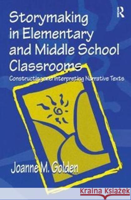 Storymaking in Elementary and Middle School Classrooms: Constructing and Interpreting Narrative Texts Joanne M. Golden 9781138437746 Routledge - książka