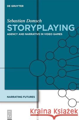 Storyplaying: Agency and Narrative in Video Games Sebastian Domsch 9783110272161 Walter de Gruyter - książka