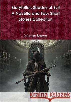 Storyteller: Shades of Evil- A Novella and Four Short Stories Collection Warren Brown 9781326883027 Lulu.com - książka