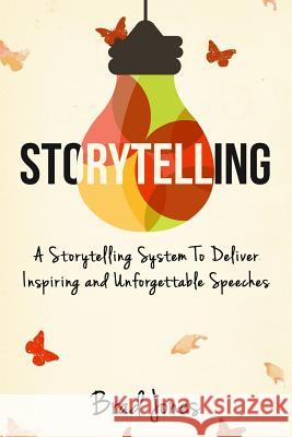 Storytelling: A Storytelling System To Deliver Inspiring and Unforgettable Speeches Jones, Brad 9781517072469 Createspace - książka
