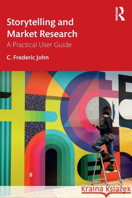 Storytelling and Market Research: A Practical User Guide C. Frederic John 9781032064857 Routledge - książka