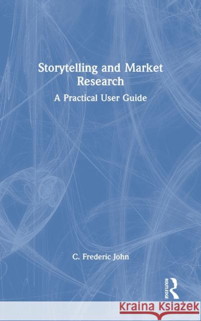 Storytelling and Market Research: A Practical User Guide C. Frederic John 9781032064871 Routledge - książka