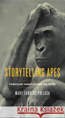 Storytelling Apes: Primatology Narratives Past and Future Mary Sanders Pollock 9780271066301 Penn State University Press - książka