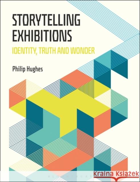 Storytelling Exhibitions: Identity, Truth and Wonder Philip Hughes 9781350105935 Bloomsbury Visual Arts - książka