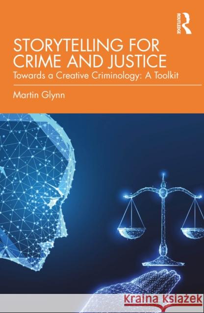 Storytelling for Crime and Justice: Towards a Creative Criminology: A Toolkit Martin Glynn 9781032866215 Routledge - książka