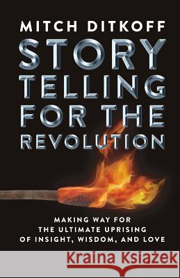 Storytelling for the Revolution: The Ultimate Uprising of Insight, Wisdom, and Love Ditkoff Mitch 9780996912228 Idea Champions - książka