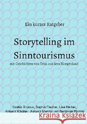 Storytelling im Sinntourismus : Ein kurzer Ratgeber mit Geschichten von Trixi aus dem Morgenland Brosius, Saskia; Herbst, Lisa; Menzel, Antonia 9783746735245 epubli - książka