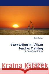 Storytelling in African Teacher Training : A Cross-Cultural Study Perrow, Susan 9783838327693 LAP Lambert Academic Publishing - książka