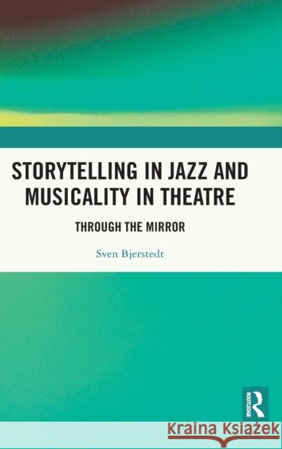 Storytelling in Jazz and Musicality in Theatre: Through the Mirror Sven Bjerstedt 9781138312968 Routledge - książka