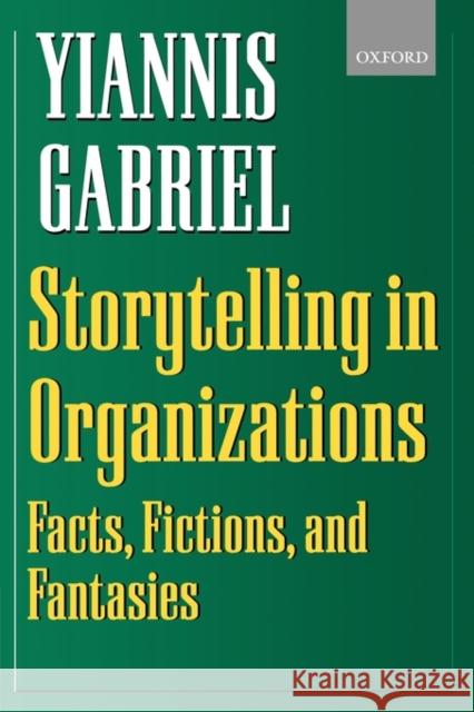 Storytelling in Organizations: Facts, Fictions, and Fantasies Gabriel, Yiannis 9780198297062 Oxford University Press, USA - książka