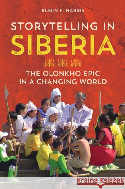 Storytelling in Siberia: The Olonkho Epic in a Changing World Robin P. Harris 9780252041280 University of Illinois Press - książka