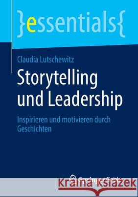 Storytelling Und Leadership: Inspirieren Und Motivieren Durch Geschichten Lutschewitz, Claudia 9783658297558 Springer Gabler - książka