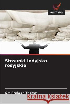 Stosunki indyjsko-rosyjskie Thakur, Om Prakash 9786209302237 Wydawnictwo Nasza Wiedza - książka
