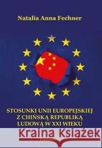 Stosunki Unii Europejskiej z Chińską Republiką Ludową w XXI wieku/Wyższa Szkoła Bezpieczeństwa Fechner Natalia Anna 9788365096487 FNCE - książka