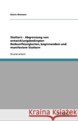 Stottern - Abgrenzung von entwicklungsbedingten Redeunflüssigkeiten, beginnendem und manifestem Stottern Katrin Niemann 9783638756679 Grin Verlag - książka