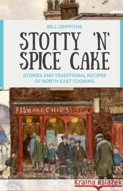 Stotty 'n' Spice Cake: Stories and traditional recipes of North East cooking Bill Griffiths 9780857162397 McNidder & Grace - książka