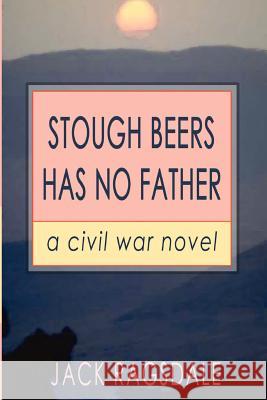 Stough Beers Has No Father: A Civil War Novel Jack Ragsdale 9781434898616 Createspace - książka