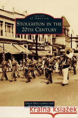 Stoughton in the 20th Century David Allen Lambert, Brenda Lea Lambert 9781531674328 Arcadia Publishing Library Editions - książka