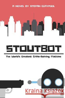 Stoutbot: The World's Greatest Crime-Solving Machine Stefan Claypool 9781717867186 Independently Published - książka