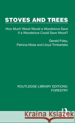 Stoves and Trees: How Much Wood Would a Woodstove Save If a Woodstove Could Save Wood? Gerald Foley Patricia Moss Lloyd Timberlake 9781032767307 Routledge - książka