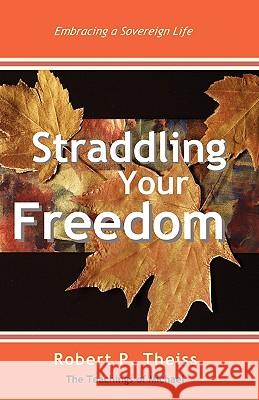 Straddling Your Freedom Robert P. Theiss 9780578064338 Ancient Wings - książka