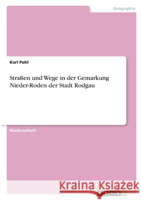 Straßen und Wege in der Gemarkung Nieder-Roden der Stadt Rodgau Pohl, Karl 9783346355973 Grin Verlag - książka