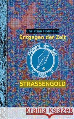 Straßengold: Entgegen der Zeit Hofmann, Christian 9783754325858 Books on Demand - książka